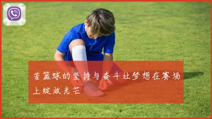 苦篮球的坚持与奋斗让梦想在赛场上绽放光芒